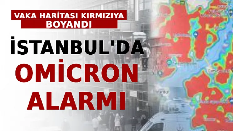 İstanbul'da Omicron Alarmı: Vaka Haritası Kırmızıya Boyandı