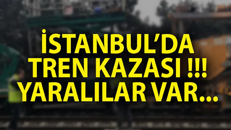 İstanbul'da Tren Kazası! İstanbul Son Dakika Haberi!