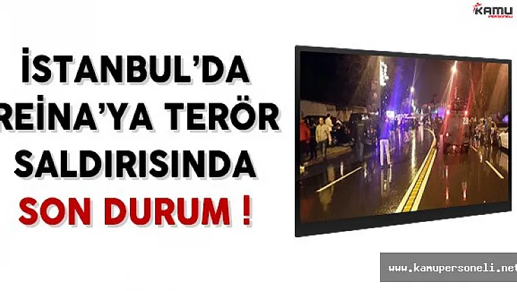 İstanbul'da Ünlü Gece Kulübü Reina'ya Terör Saldırısında Son Durum