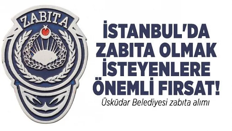 İstanbul'da zabıta olmak isteyenlere önemli fırsat! Üsküdar Belediyesi zabıta alımı yapacak
