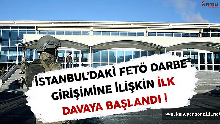 İstanbul'daki FETÖ Darbe Girişimine İlişkin İlk Dava Başladı