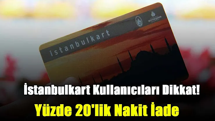 İstanbulkart kullanıcıları dikkat! 30 Haziran tarihine kadar yapacağınız tüm geçiş harcamalarınızda yüzde 20'lik nakit iade desteği alacaksınız!