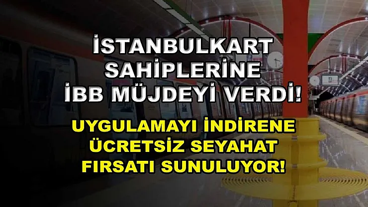 İstanbulkart sahiplerine İBB müjdeyi verdi! Uygulamayı indirene ücretsiz seyahat fırsatı sunuluyor!