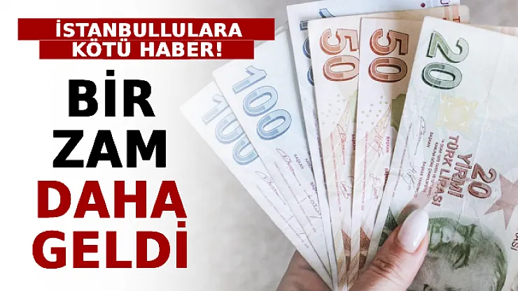 İstanbullulara Kötü Haber: Bir Zam Daha Geldi!