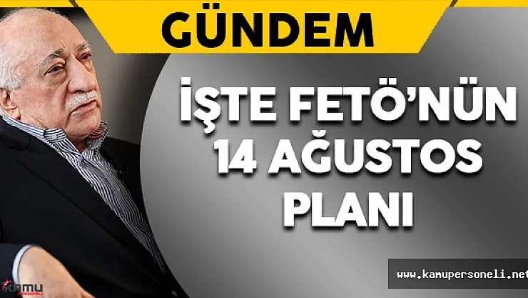 İşte FETÖ'nün 14 Ağustos Planı