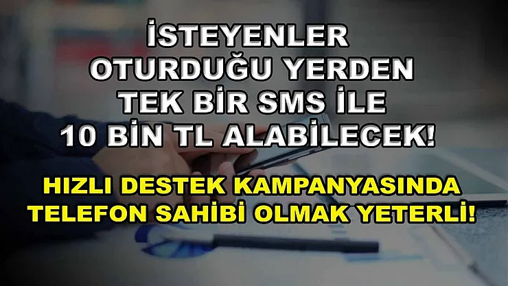 İsteyenler oturduğu yerden tek bir SMS ile 10 bin TL alabilecek! Hızlı destek kampanyasında telefon sahibi olmak yeterli!