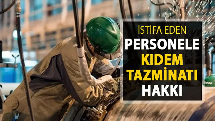 İstifa Eden Personele Kıdem Tazminatı Hakkı Doğuyor