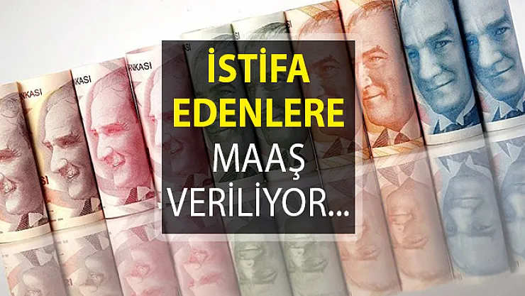 İstifa Edenlere Maaş Veriliyor! Şartlar Neler?