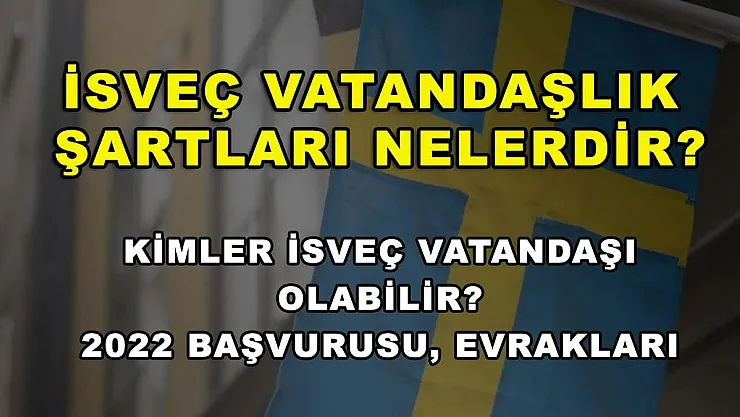 İsveç Vatandaşlık Şartları Nelerdir? Kimler İsveç Vatandaşı Olabilir? 2022 Başvurusu, Evrakları