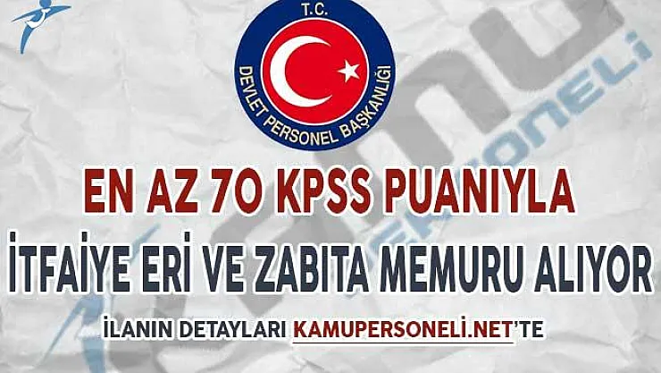 İtfaiye Eri ve Zabıta Memuru Alımı Başvuruları Başladı (KPSS En Az 70 Puan Şartı)