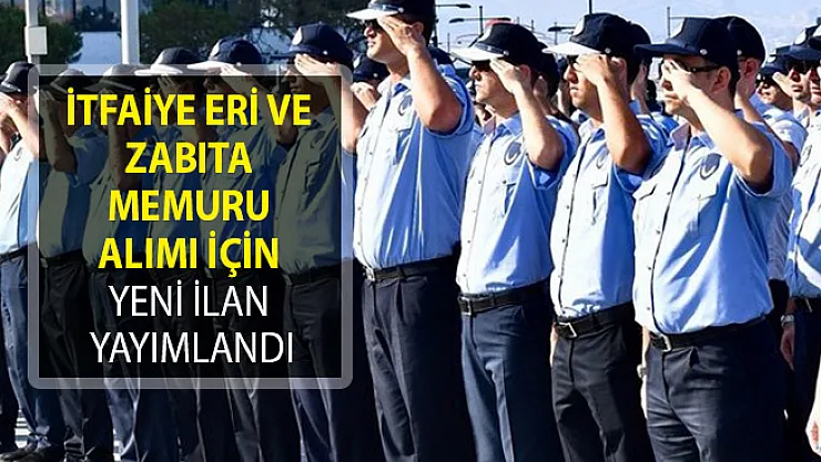 İtfaiye Eri ve Zabıta Memuru Alımı İçin Yeni İlan Yayımlandı! (KPSS Şartı Var)