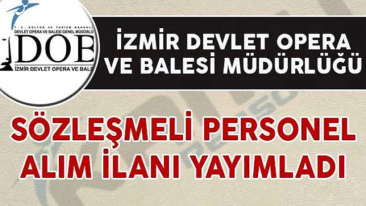 İzmir Devlet Opera ve Balesi Müdürlüğü Sözleşmeli Personel Alım İlanı Yayımladı