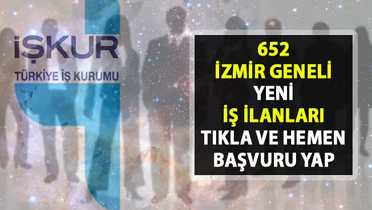 İzmir iş ilanları! İŞKUR tarafından 652 vasıflı-vasıfsız yeni iş ilanları yayınlandı!..