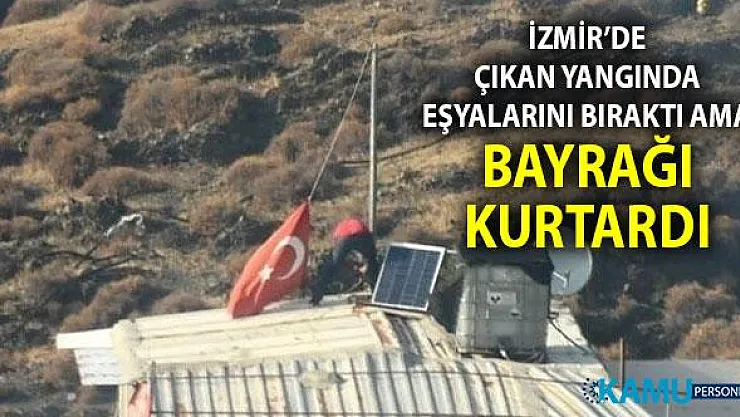 İzmir Menemen'de çıkan yangında eşyalarını bıraktı ama Türk Bayrağını kurtardı.