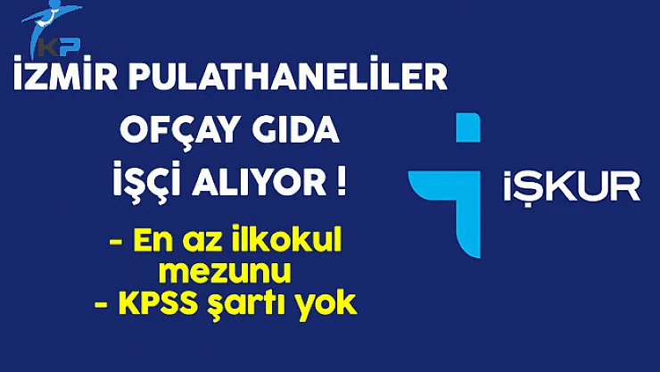 İzmir Pulathaneliler Ofçay Gıda İşçi Alıyor