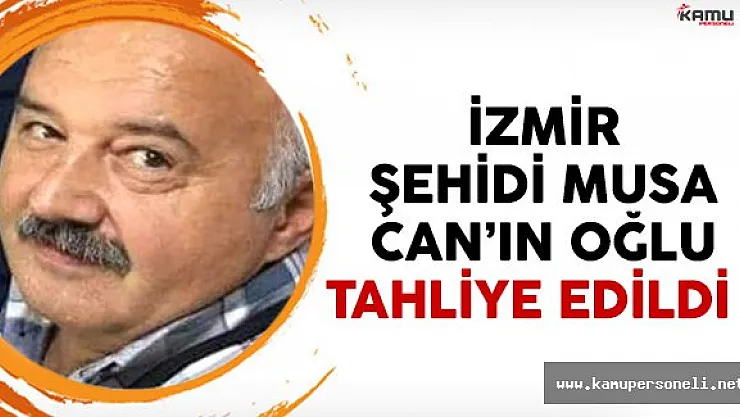 İzmir şehidi Musa Can'ın oğlu tahliye edildi