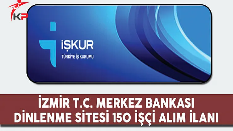 İzmir T.C. Merkez Bankası Dinlenme Sitesi 150 İşçi Alım İlanı