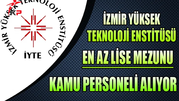 İzmir Yüksek Teknoloji Enstitüsü Kamu Personeli Alıyor