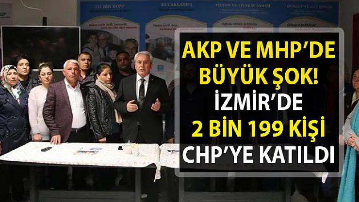 İzmir'de 2 bin 199 kişi AKP ve MHP'den istifa edip CHP'ye katıldı! 500 Kişi İYİ Parti'ye katıldı