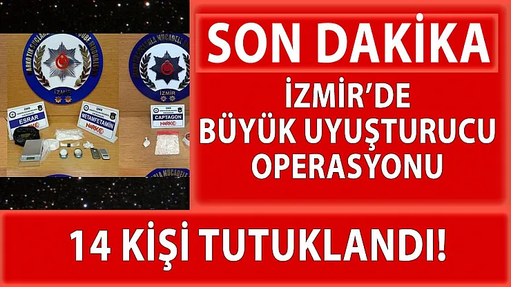 İzmir'de bugün yapılan uyuşturucu operasyonlarında 14 kişi tutuklandı!