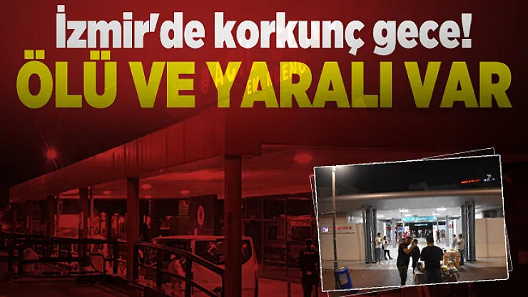 İzmir'de korkunç gece! Ölü ve yaralı var