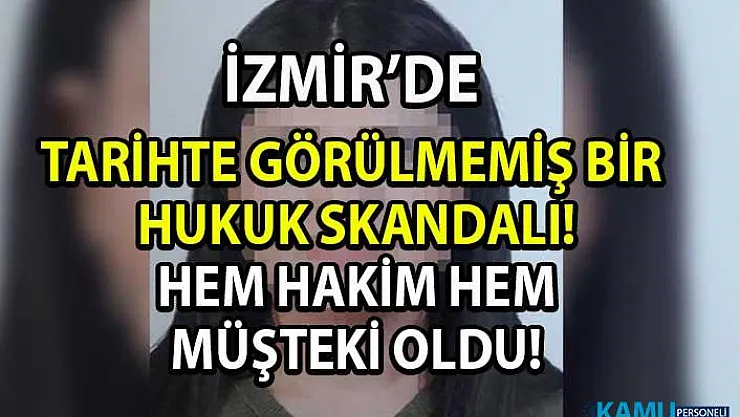 İzmir'de tarihi hukuk skandalı! Şikayetçi olduğu dava duruşmasında hem hakim hem müşteki oldu!