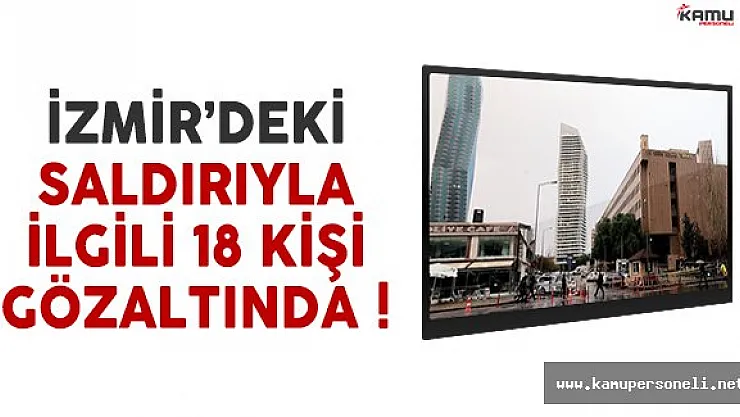 İzmir'de yaşanan terör saldırısıyla ilgili olarak 18 kişi gözaltında