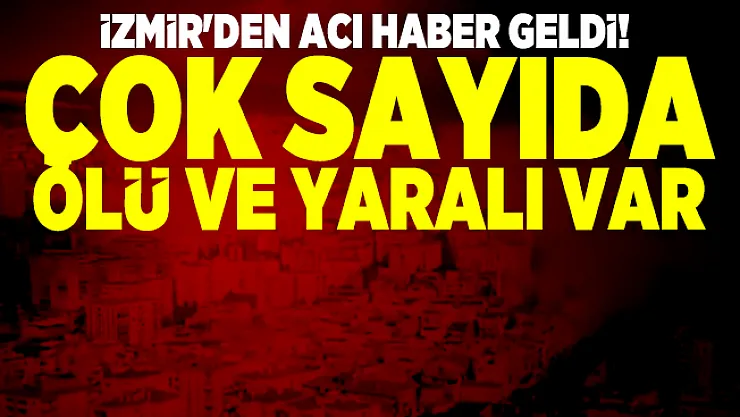 İzmir'den acı haber geldi! Çok sayıda ölü ve yaralı var