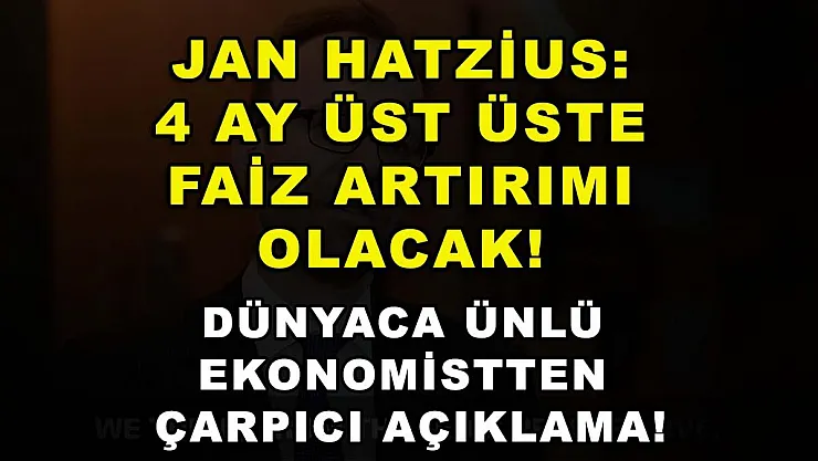 Jan Hatzius: 4 ay üst üste faiz artırımı olacak! Dünyaca ünlü ekonomistten çarpıcı açıklama!