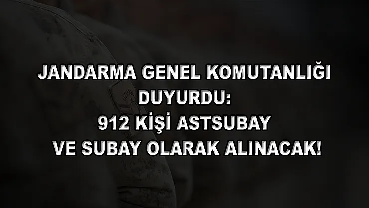 Jandarma Genel Komutanlığı Duyurdu: 912 Kişi Astsubay ve Subay Olarak Alınacak!