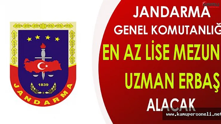 Jandarma Genel Komutanlığı En Az Lise Mezunu Uzman Erbaş Alacak