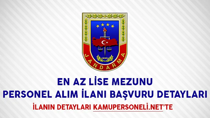 Jandarma Genel Komutanlığı En Az Lise Mezunu Personel Alım İlanı Başvuru Detayları