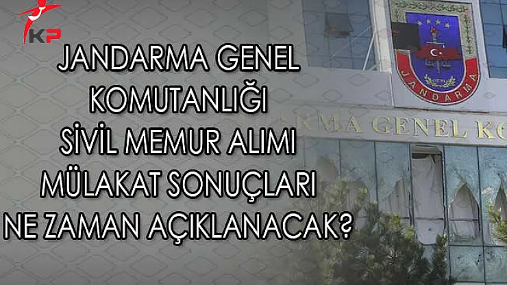 Jandarma Genel Komutanlığı Sivil Memur Alımı Mülakat Sonuçları Ne Zaman Açıklanacak?