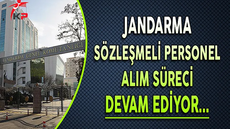 Jandarma Genel Komutanlığı Sözleşmeli Personel Alımı Devam Ediyor