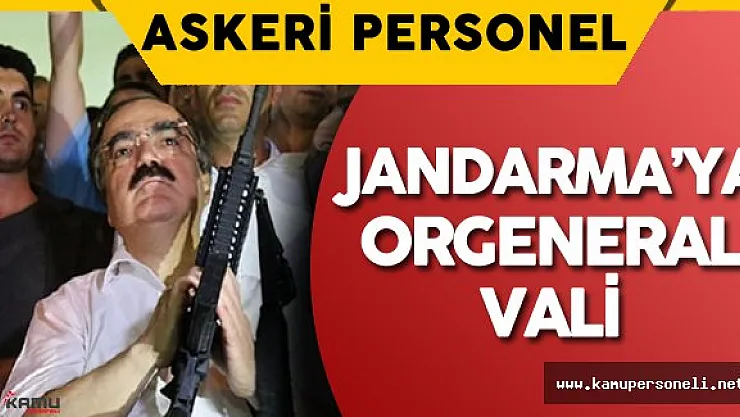 Jandarma Genel Komutanlığı'na Orgeneral Rütbesiyle Vali Atanabilecek