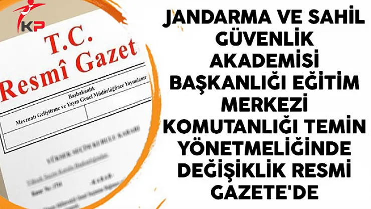 Jandarma Ve Sahil Güvenlik Akademisi Başkanlığı Eğitim Merkezi Komutanlığı Temin Yönetmeliğinde Değişiklik Resmi Gazete'de Yayımlandı