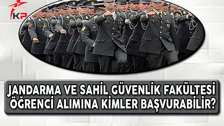 Jandarma ve Sahil Güvenlik Fakültesi Öğrenci Alımına Kimler Başvurabilir?
