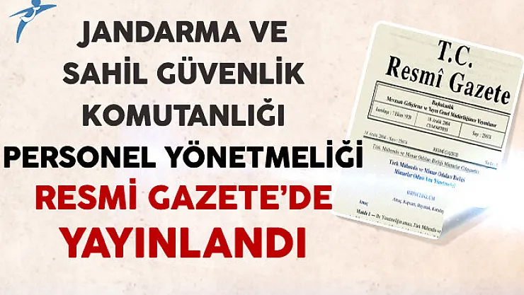 Jandarma ve Sahil Güvenlik Komutanlığı Personel Yönetmeliği Resmi Gazete'de Yayınlandı