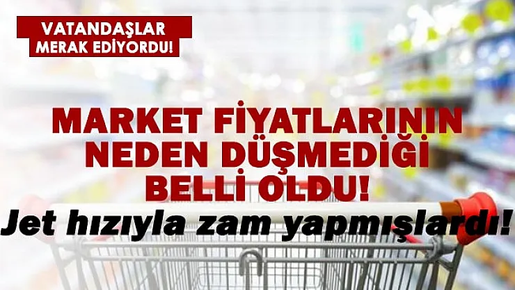 Jet hızıyla zam yapmışlardı! Market fiyatlarının neden düşmediği belli oldu!