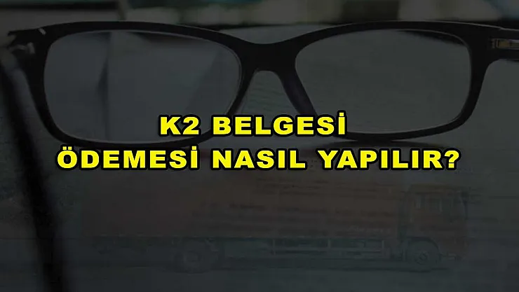 K2 Belgesi Ödemesi Nasıl Yapılır?