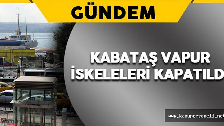 Kabataş Vapur İskeleleri Deniz Trafiğine Kapatıldı