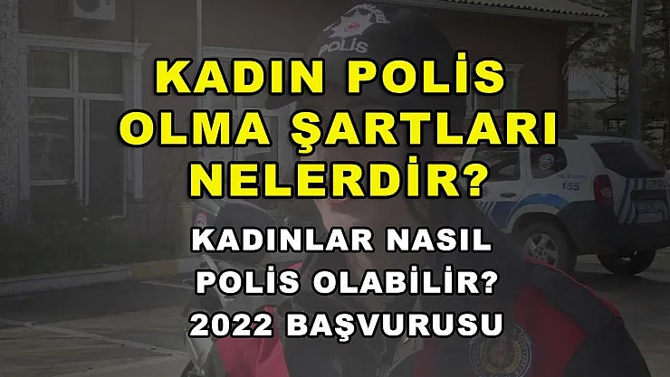 Kadın Polis Olma Şartları Nelerdir? Kadınlar Nasıl Polis Olabilir? 2022 Başvurusu