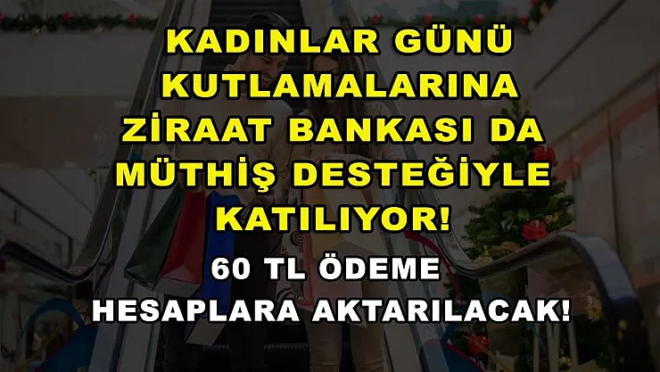 Kadınlar Günü Kutlamalarına Ziraat Bankası da Müthiş Desteğiyle Katılıyor! 60 TL Ödeme Hesaplara Aktarılacak!