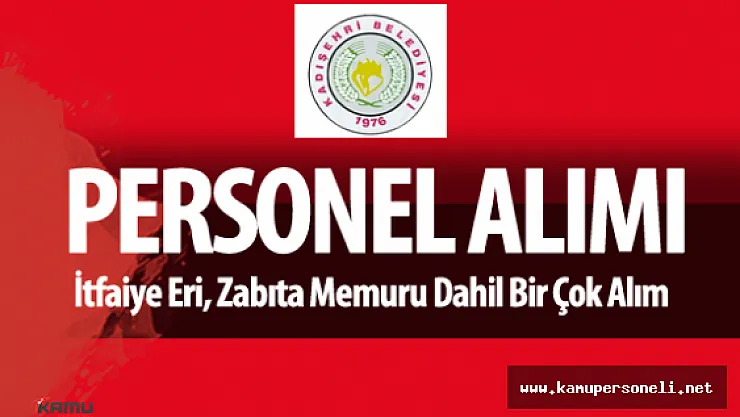 Kadışehri Belediye Başkanlığı Zabıta Memuru ve İtfaiye Eri Dahil Bir Çok Personel Alımı Yapacak