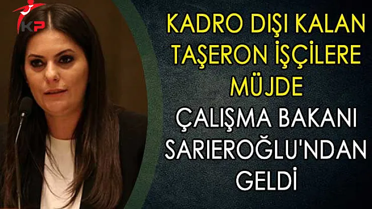Kadro Dışı Kalan Taşeron İşçilere Müjde Çalışma Bakanı Sarıeroğlu'ndan Geldi