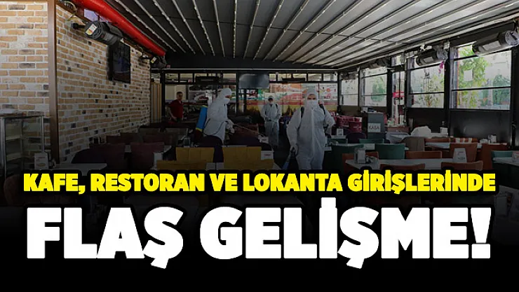 Kafe, restoran, lokantaya giriş çıkışlarla ilgili flaş gelişme!