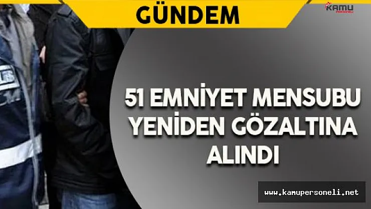 Kahramanmaraş'ta 51 Emniyet Mensubu Yeniden Gözaltında
