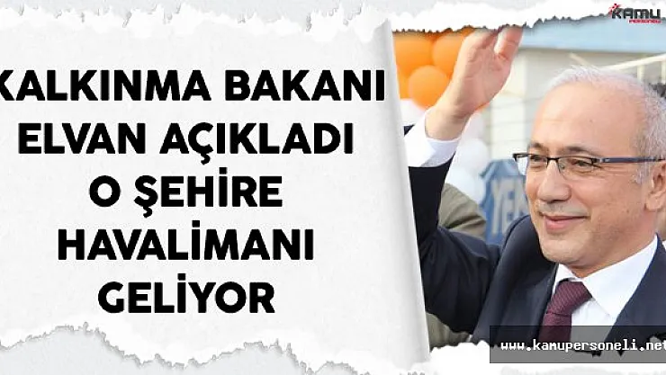 Kalkınma Bakanı Lütfi Elvan Açıkladı O Şehire Havalimanı Geliyor