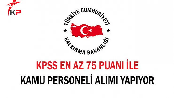 Kalkınma Bakanlığı KPSS En Az 75 Puanla Kamu Personeli Alıyor