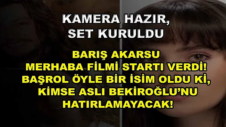 Kamera Hazır, Set Kuruldu: Barış Akarsu Merhaba Filmi Startı Verdi! Başrol Öyle Bir İsim Oldu Ki, Kimse Aslı Bekiroğlu'nu Hatırlamayacak!